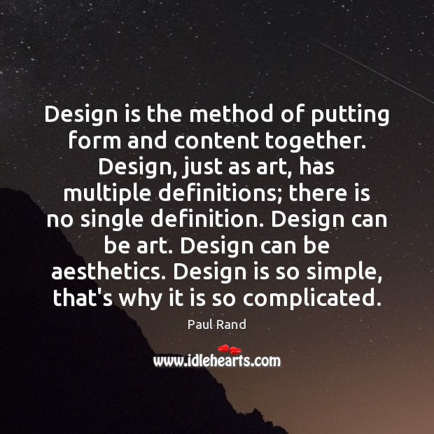 Design is the method of putting form and content together. Design, just Paul Rand Picture Quote