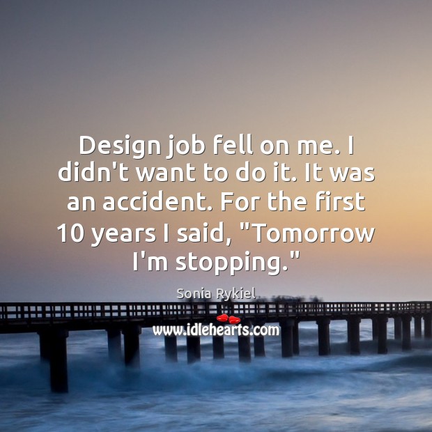 Design job fell on me. I didn’t want to do it. It Sonia Rykiel Picture Quote