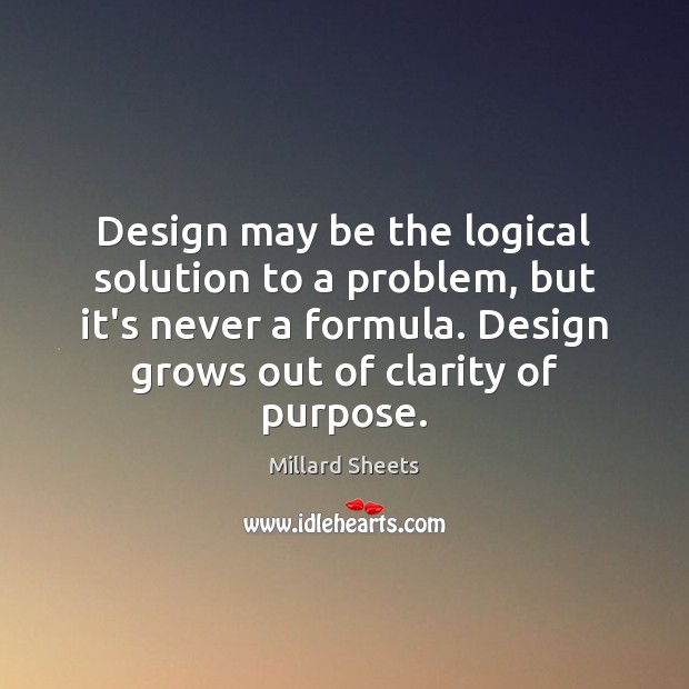 Design may be the logical solution to a problem, but it’s never Millard Sheets Picture Quote