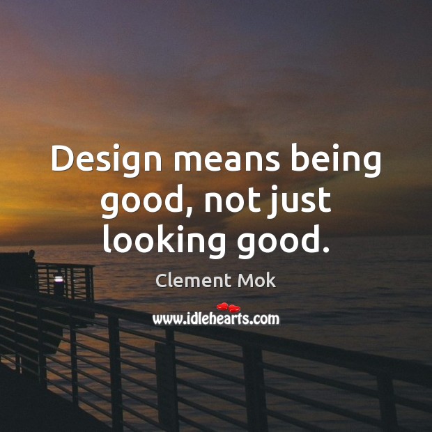 Design means being good, not just looking good. Clement Mok Picture Quote