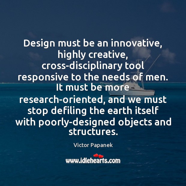 Design must be an innovative, highly creative, cross-disciplinary tool responsive to the Victor Papanek Picture Quote