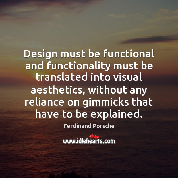 Design must be functional and functionality must be translated into visual aesthetics, Ferdinand Porsche Picture Quote
