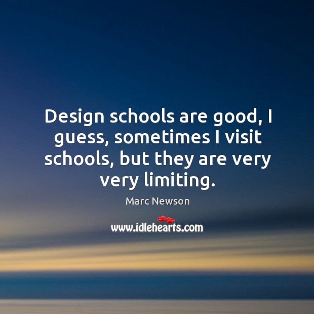 Design schools are good, I guess, sometimes I visit schools, but they are very very limiting. Design Quotes Image