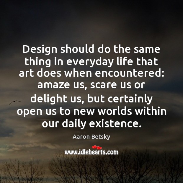Design should do the same thing in everyday life that art does Image
