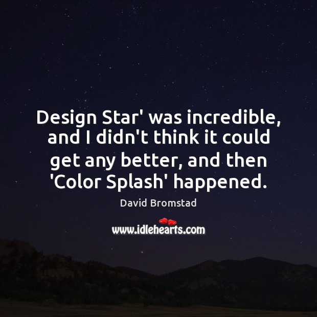 Design Star’ was incredible, and I didn’t think it could get any David Bromstad Picture Quote