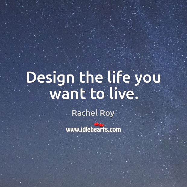 Design the life you want to live. Rachel Roy Picture Quote