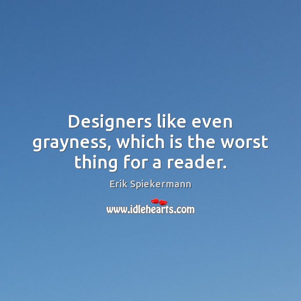 Designers like even grayness, which is the worst thing for a reader. Erik Spiekermann Picture Quote