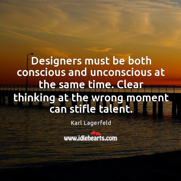 Designers must be both conscious and unconscious at the same time. Clear Karl Lagerfeld Picture Quote