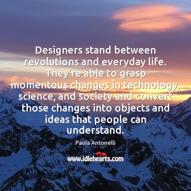 Designers stand between revolutions and everyday life. They’re able to grasp Image