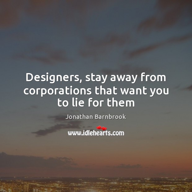 Designers, stay away from corporations that want you to lie for them Image