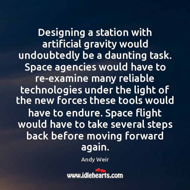 Designing a station with artificial gravity would undoubtedly be a daunting task. Andy Weir Picture Quote