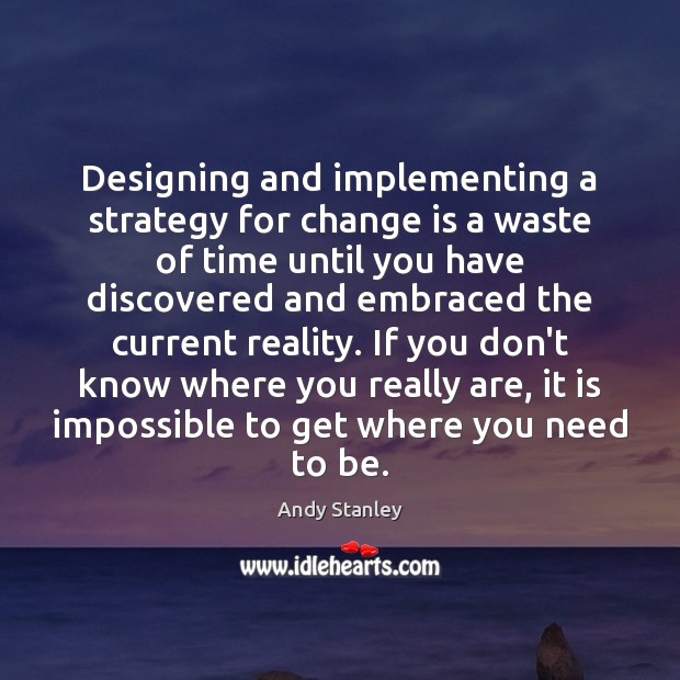 Designing and implementing a strategy for change is a waste of time Change Quotes Image