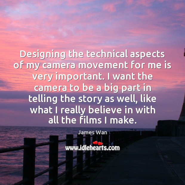 Designing the technical aspects of my camera movement for me is very James Wan Picture Quote