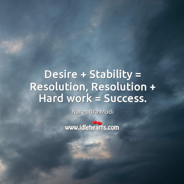 Desire + Stability = Resolution, Resolution + Hard work = Success. Narendra Modi Picture Quote