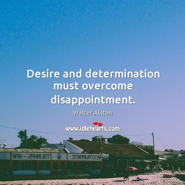 Desire and determination must overcome disappointment. Determination Quotes Image