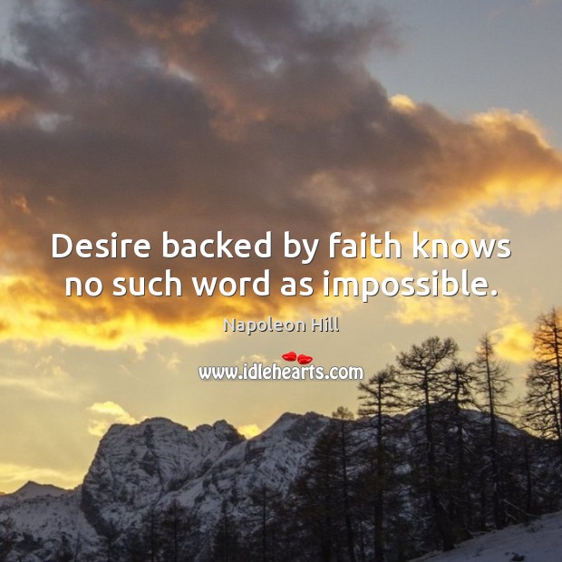 Desire backed by faith knows no such word as impossible. Napoleon Hill Picture Quote