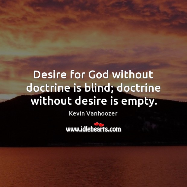 Desire for God without doctrine is blind; doctrine without desire is empty. Image