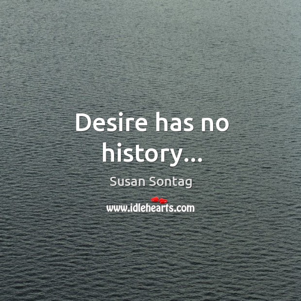 Desire has no history… Image