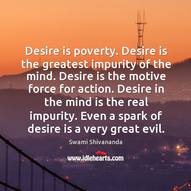 Desire in the mind is the real impurity. Even a spark of desire is a very great evil. Swami Shivananda Picture Quote