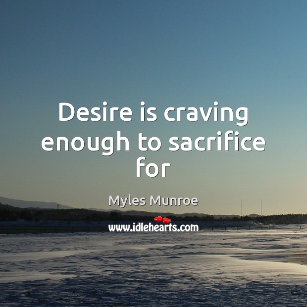 Desire is craving enough to sacrifice for Desire Quotes Image