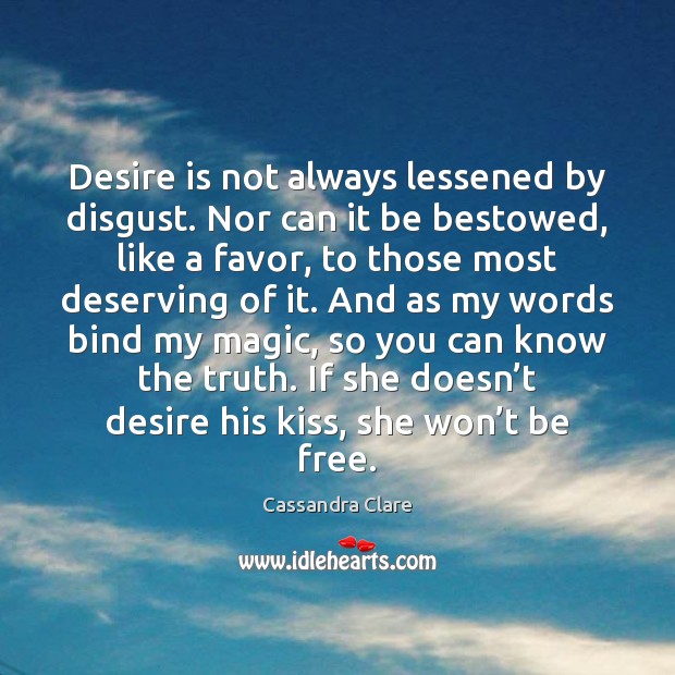 Desire is not always lessened by disgust. Nor can it be bestowed, Desire Quotes Image