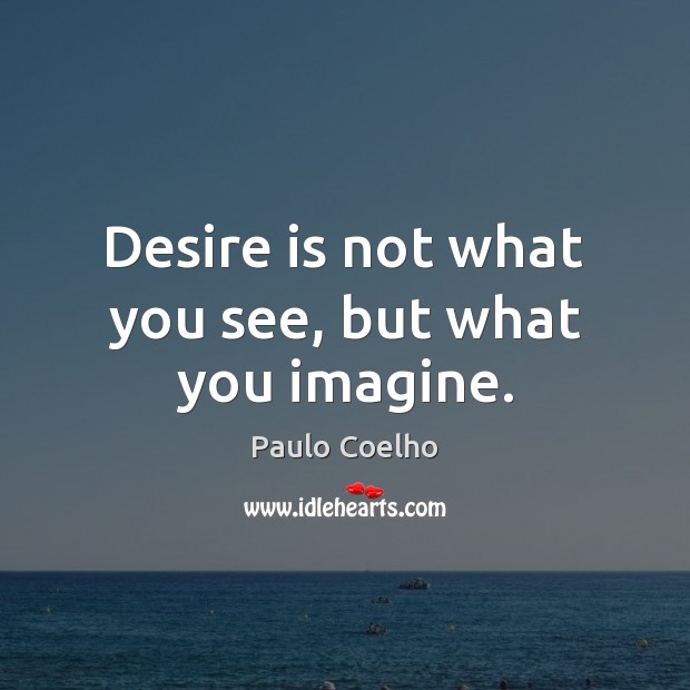 Desire is not what you see, but what you imagine. Image