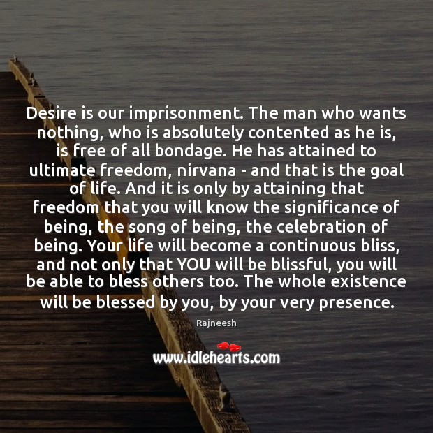 Desire is our imprisonment. The man who wants nothing, who is absolutely Rajneesh Picture Quote