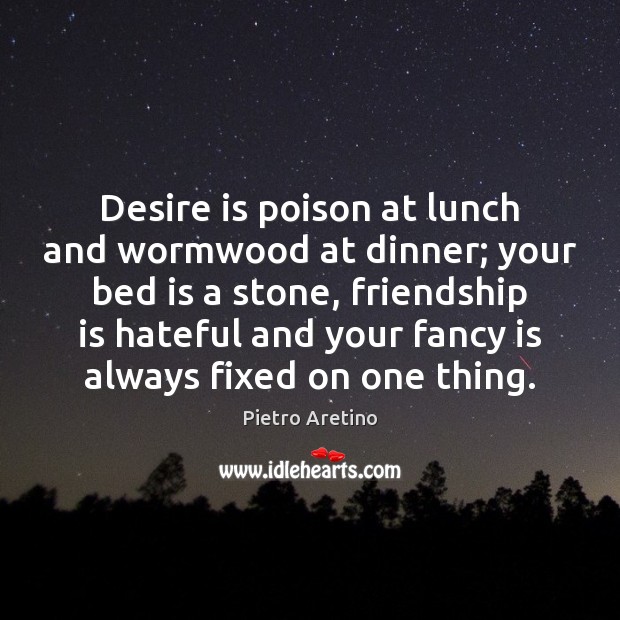 Desire is poison at lunch and wormwood at dinner; your bed is Desire Quotes Image