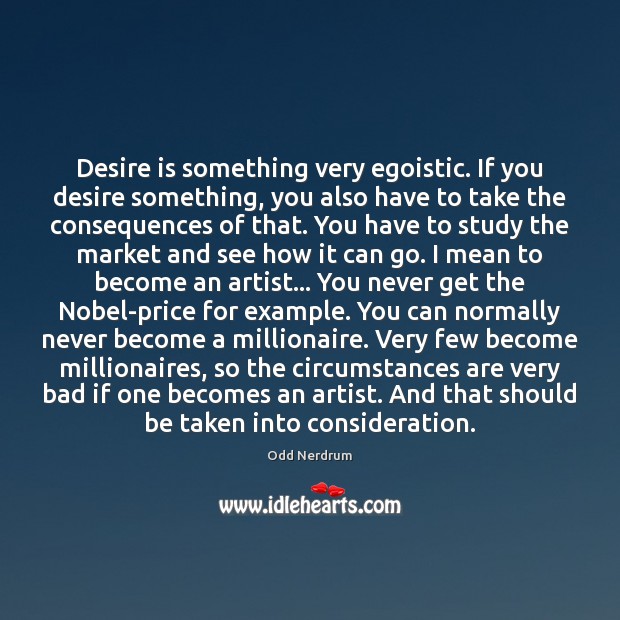 Desire is something very egoistic. If you desire something, you also have Desire Quotes Image