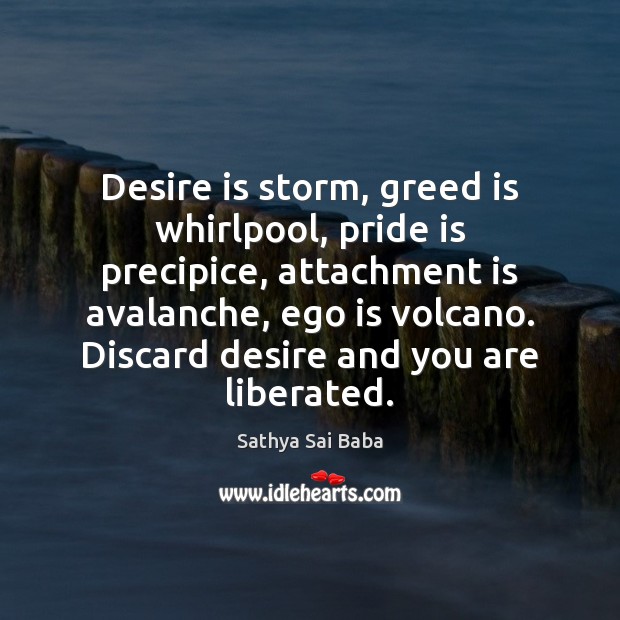 Desire is storm, greed is whirlpool, pride is precipice, attachment is avalanche, Sathya Sai Baba Picture Quote