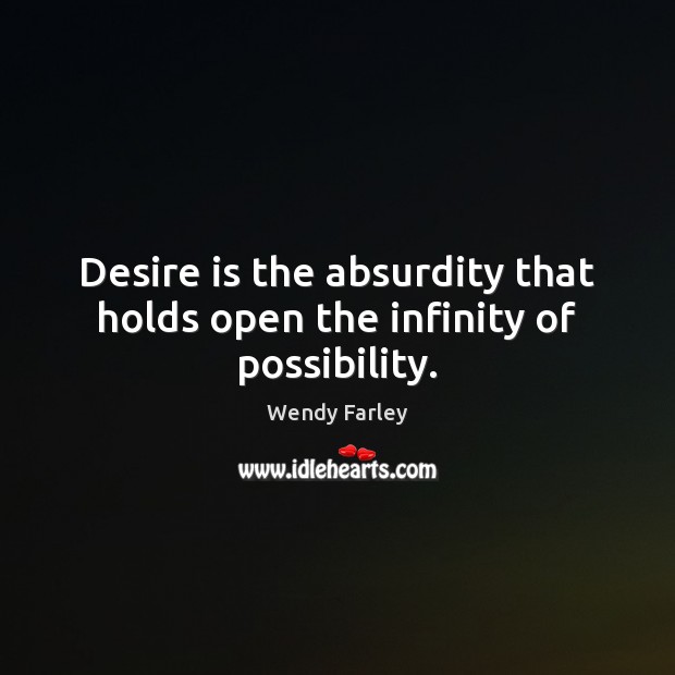 Desire is the absurdity that holds open the infinity of possibility. Desire Quotes Image