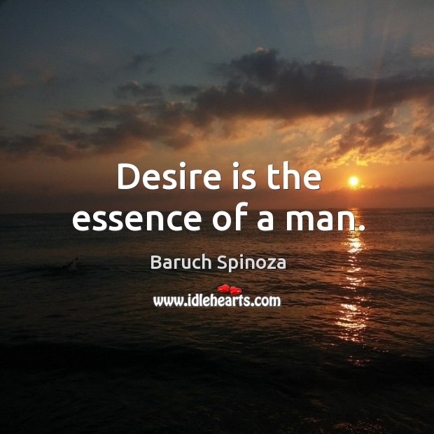 Desire is the essence of a man. Baruch Spinoza Picture Quote
