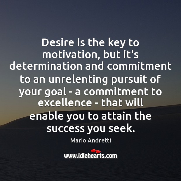 Desire is the key to motivation, but it’s determination and commitment to Mario Andretti Picture Quote