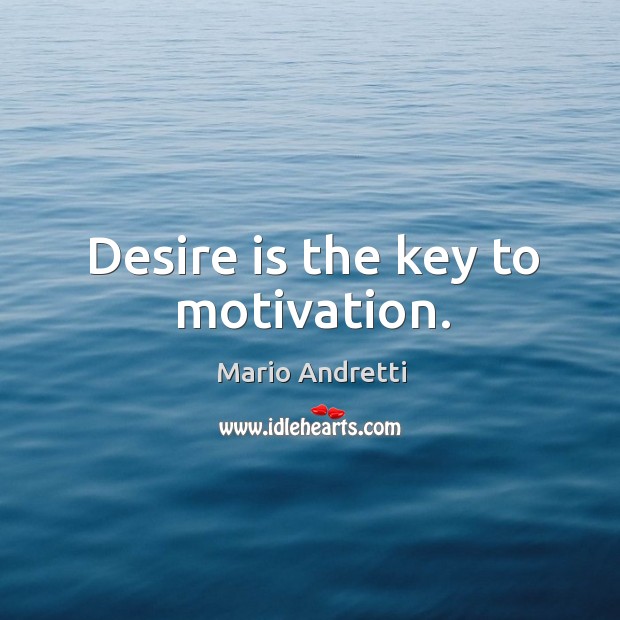 Desire is the key to motivation. Mario Andretti Picture Quote