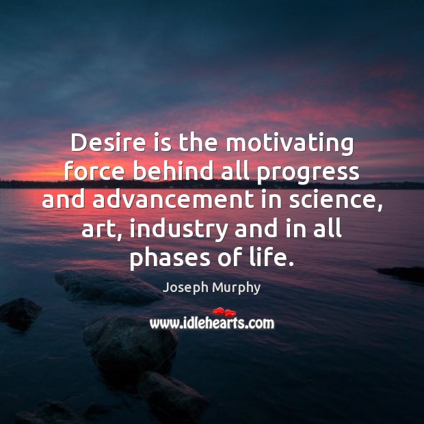Desire is the motivating force behind all progress and advancement in science, Desire Quotes Image