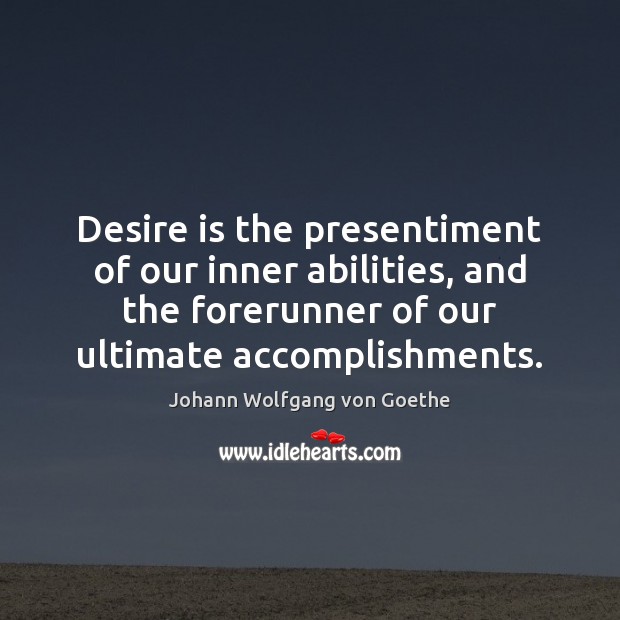 Desire is the presentiment of our inner abilities, and the forerunner of Desire Quotes Image