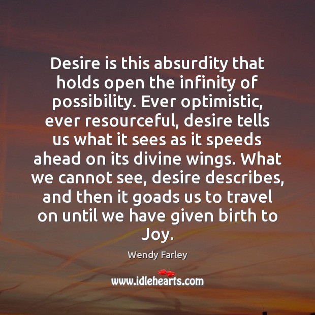 Desire is this absurdity that holds open the infinity of possibility. Ever Desire Quotes Image