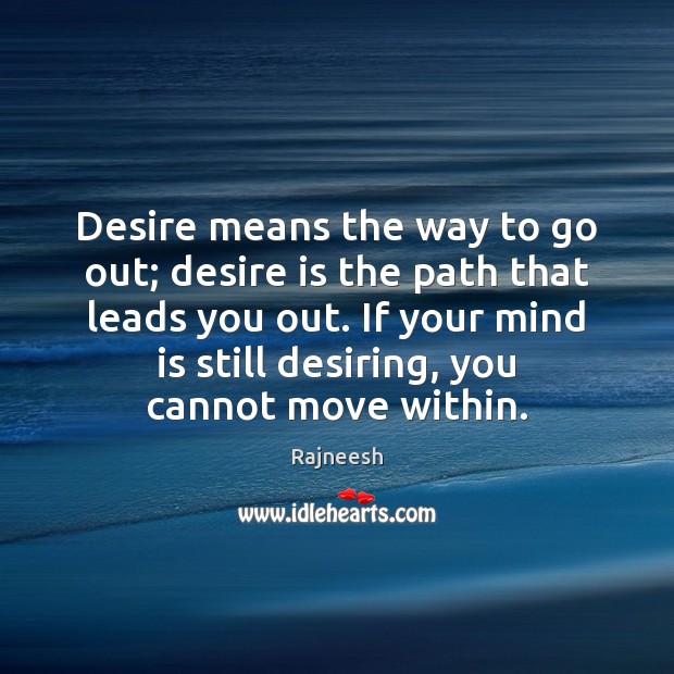 Desire means the way to go out; desire is the path that Desire Quotes Image