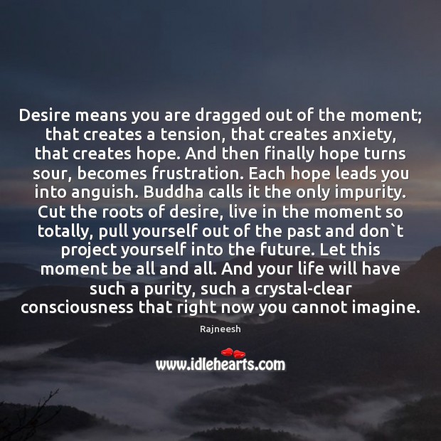 Desire means you are dragged out of the moment; that creates a Future Quotes Image