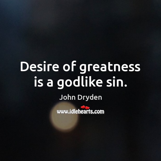 Desire of greatness is a Godlike sin. John Dryden Picture Quote