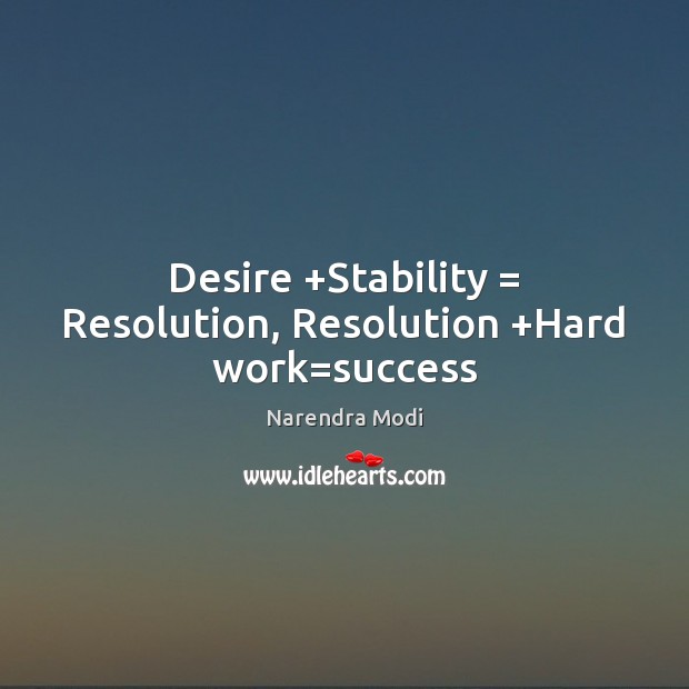 Desire +Stability = Resolution, Resolution +Hard work=success Narendra Modi Picture Quote