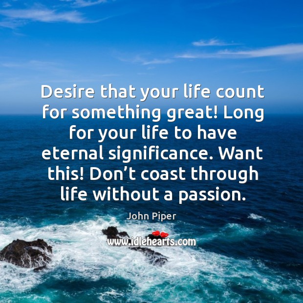 Desire that your life count for something great! Long for your life Image