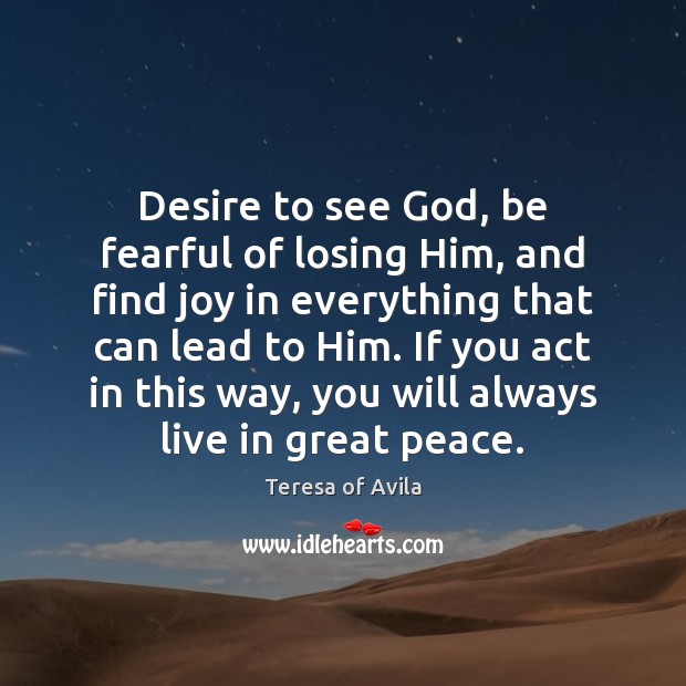 Desire to see God, be fearful of losing Him, and find joy Teresa of Avila Picture Quote