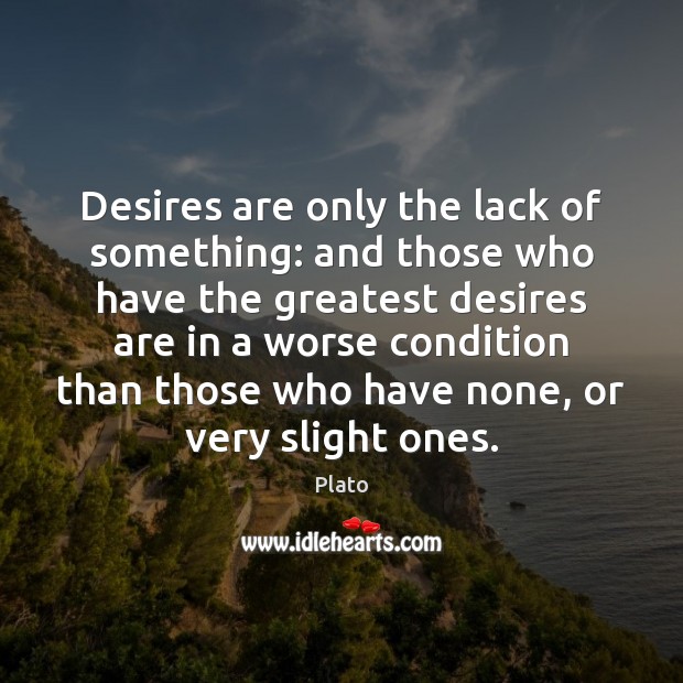 Desires are only the lack of something: and those who have the Plato Picture Quote