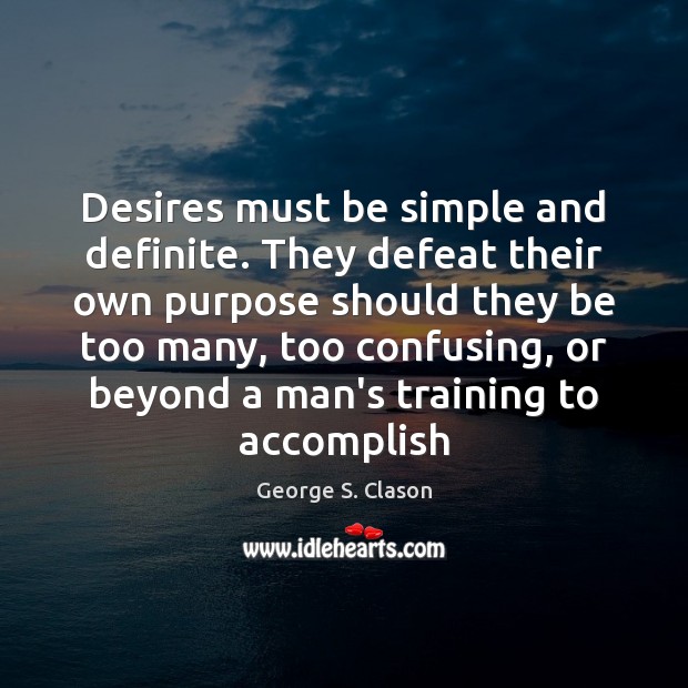 Desires must be simple and definite. They defeat their own purpose should George S. Clason Picture Quote