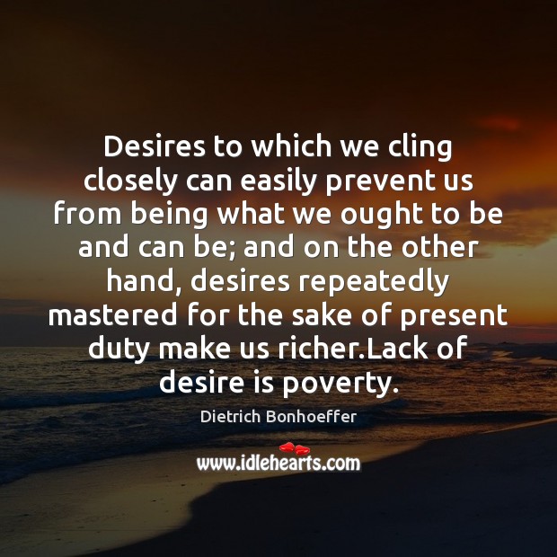 Desires to which we cling closely can easily prevent us from being Dietrich Bonhoeffer Picture Quote