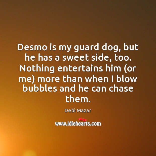 Desmo is my guard dog, but he has a sweet side, too. Debi Mazar Picture Quote
