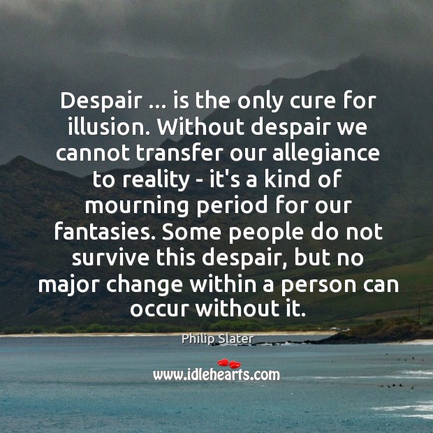 Despair … is the only cure for illusion. Without despair we cannot transfer Philip Slater Picture Quote