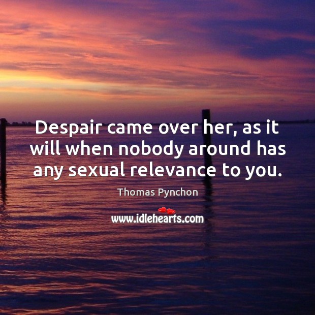 Despair came over her, as it will when nobody around has any sexual relevance to you. Image