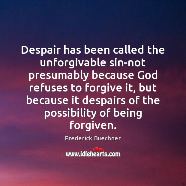 Despair has been called the unforgivable sin-not presumably because God refuses to Image